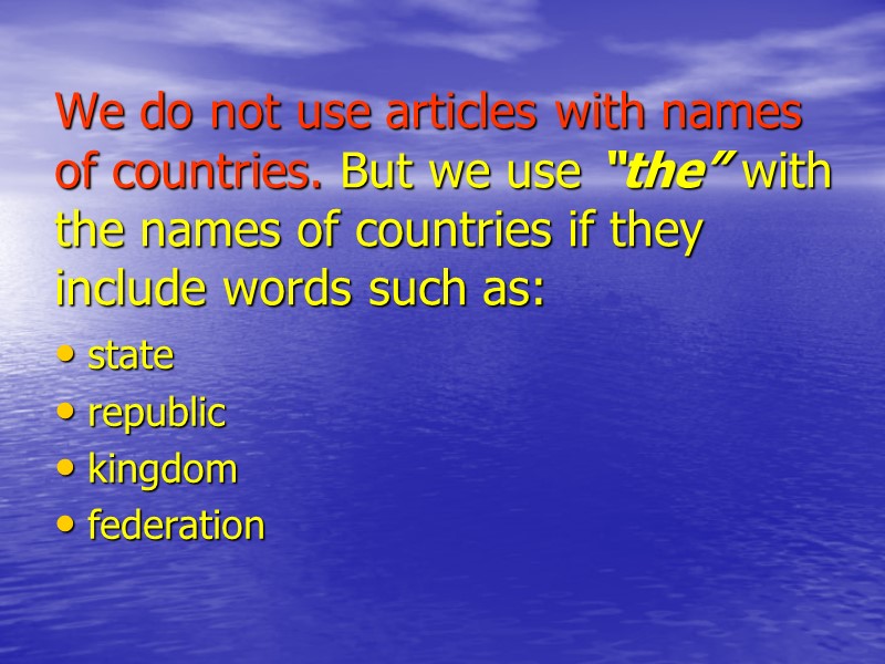 We do not use articles with names of countries. But we use “the” with